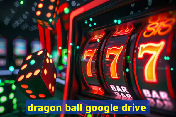 dragon ball google drive